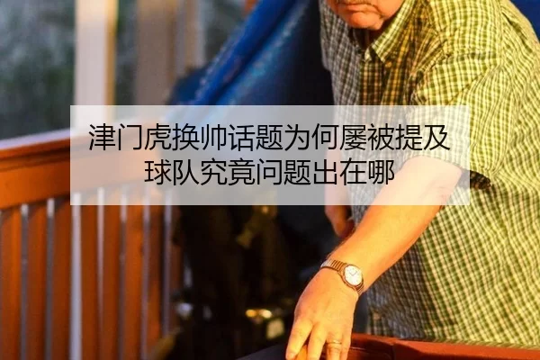 津门虎换帅话题为何屡被提及 球队究竟问题出在哪